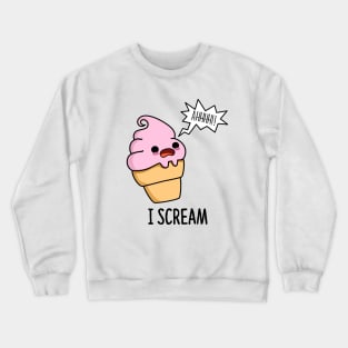 I Scream Cute Ice Cream Pun Crewneck Sweatshirt